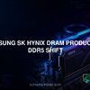 Samsung SK Hynix DRAM production DDR5 shift