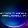 Microsoft deletes Windows 11 32GB RAM recommendation
