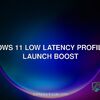 Windows 11 low latency profile app launch boost