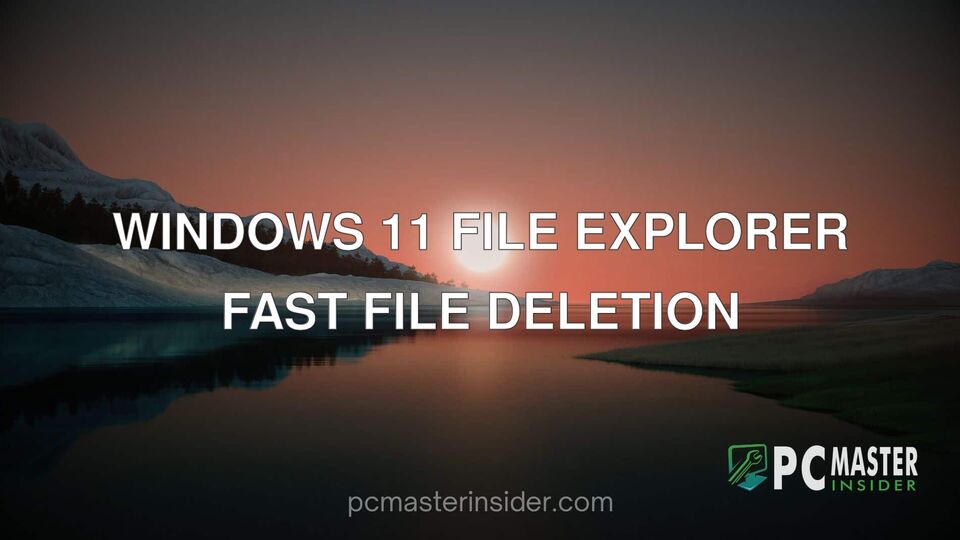Windows 11 File Explorer fast file deletion